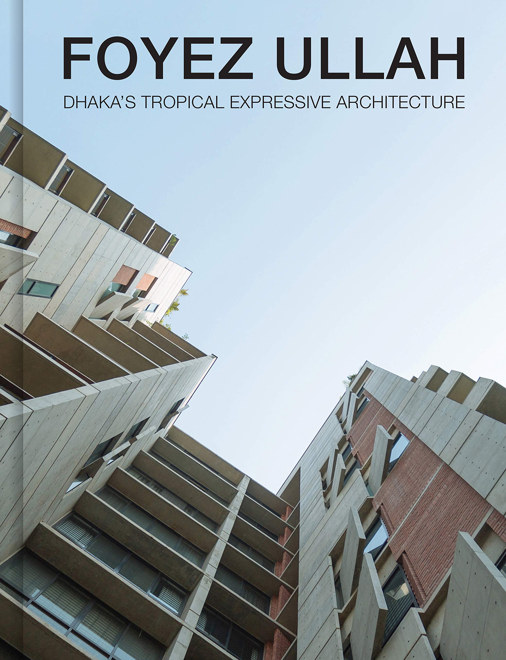 

Foyez Ullah. Dhaka's Tropical Expressiv Architecture