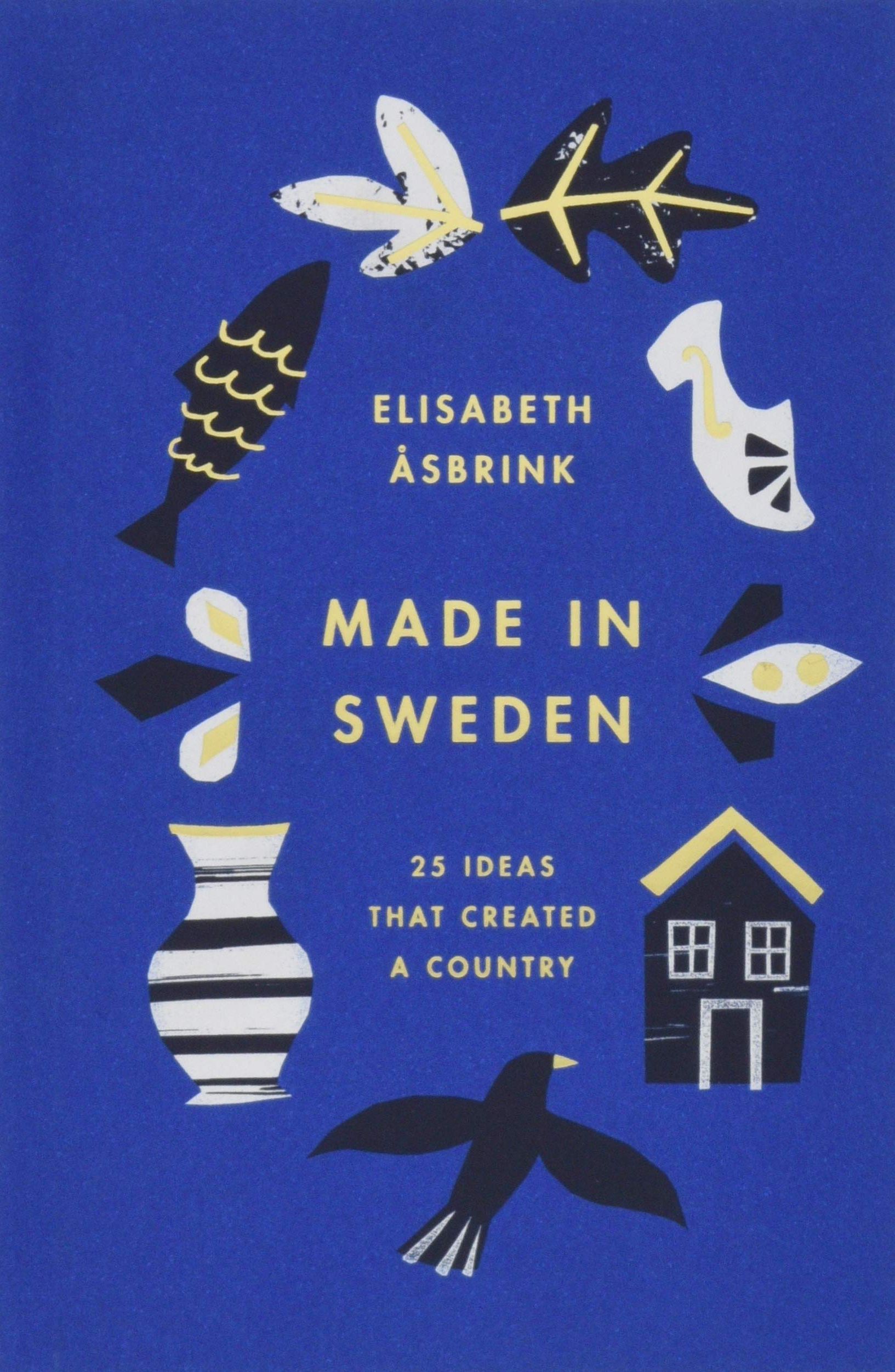 

Made in Sweden. 25 ideas that created a country