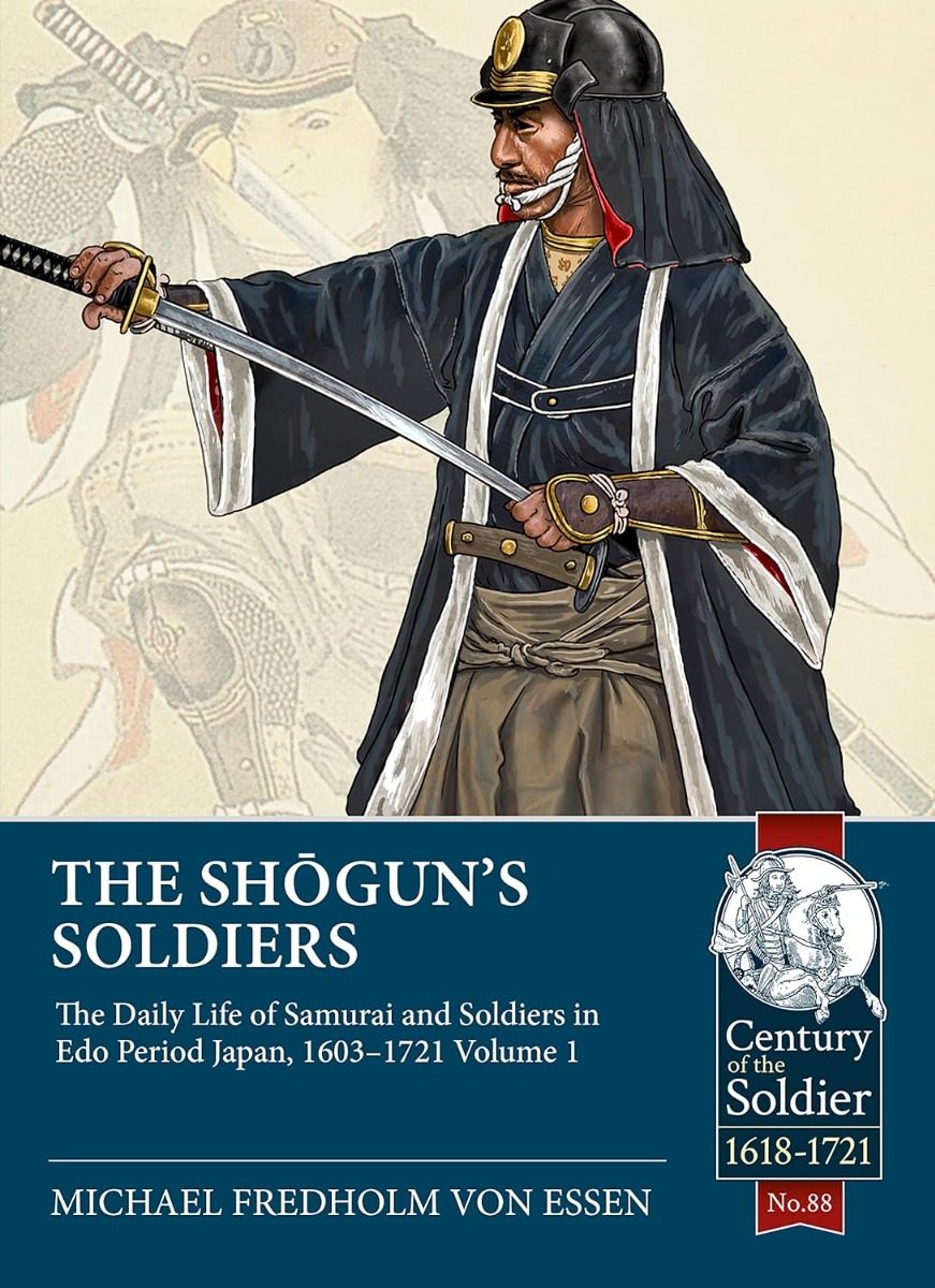 

The Shogun's Soldiers: The Daily Life of Samurai and Soldiers in Edo Period Japan, 1603-1721. Volume 1