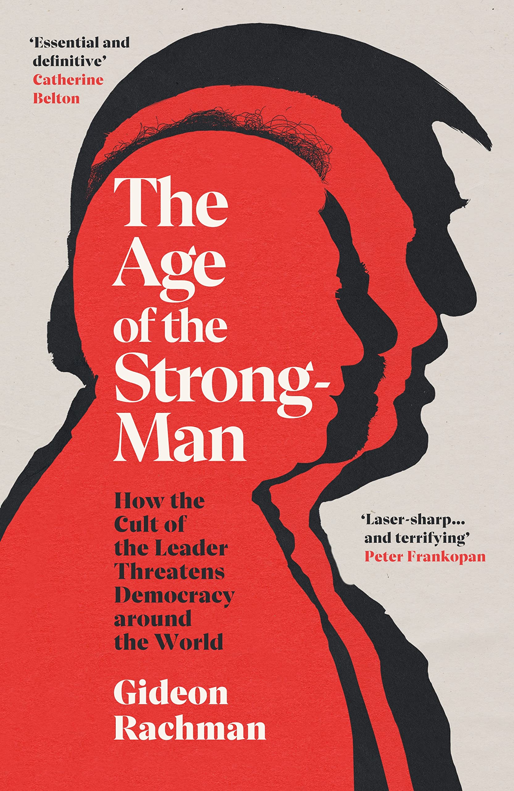 

The Age of The Strongman. How the Cult of the Leader Threatens Democracy around the World