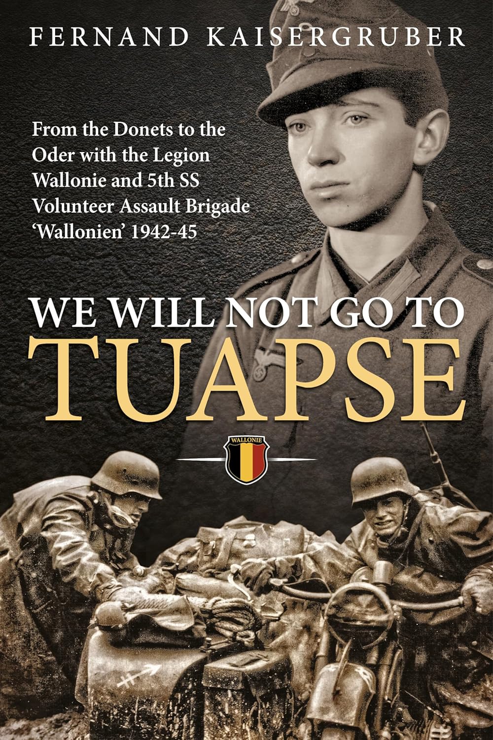 [object Object] «We Will Not Go to Taupse: From the Donets to the Order With the Legion Wallonie and 5th SS Volunteer Assault Brigade 'Wallonien' 1942-45», автор Фернан Кайзергрубер - фото №1