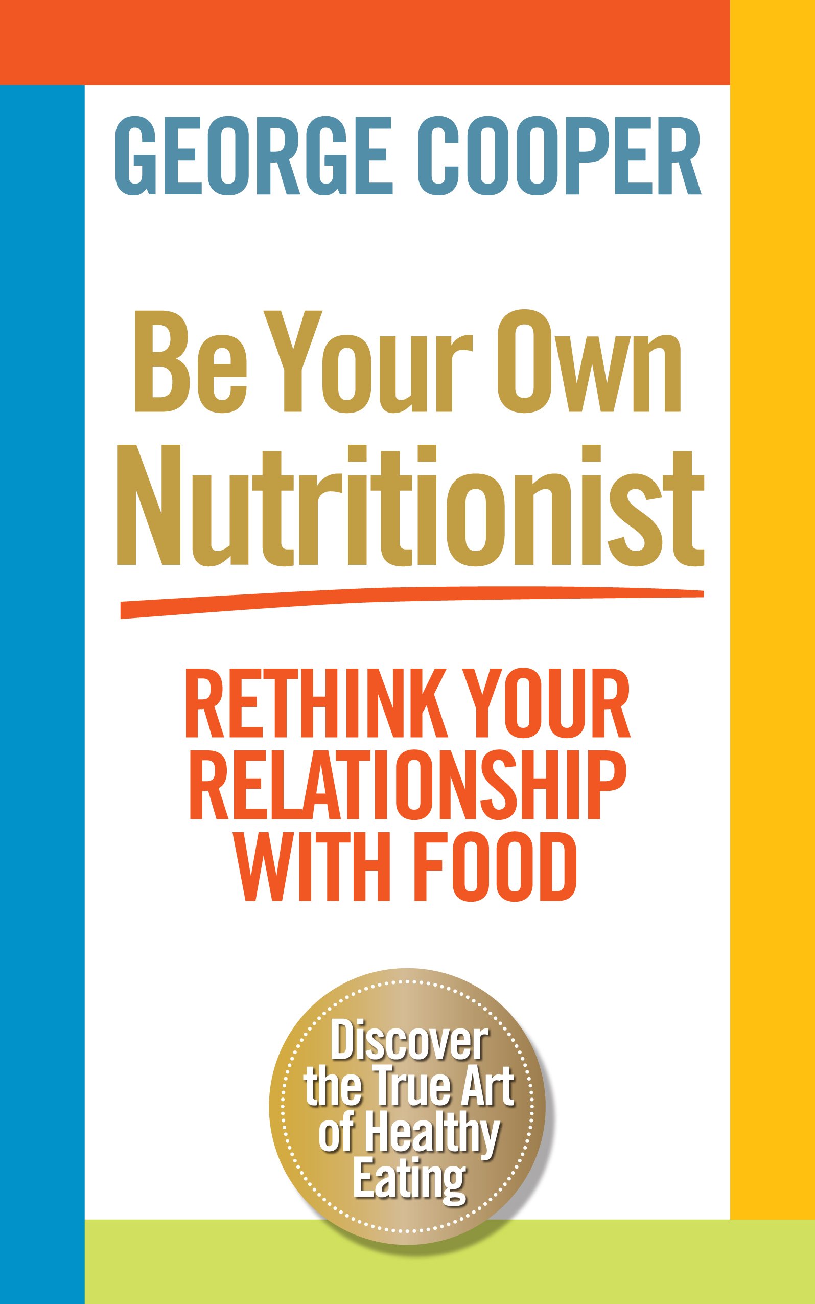 

Be Your Own Nutritionist. Rethink Your Relationship with Food