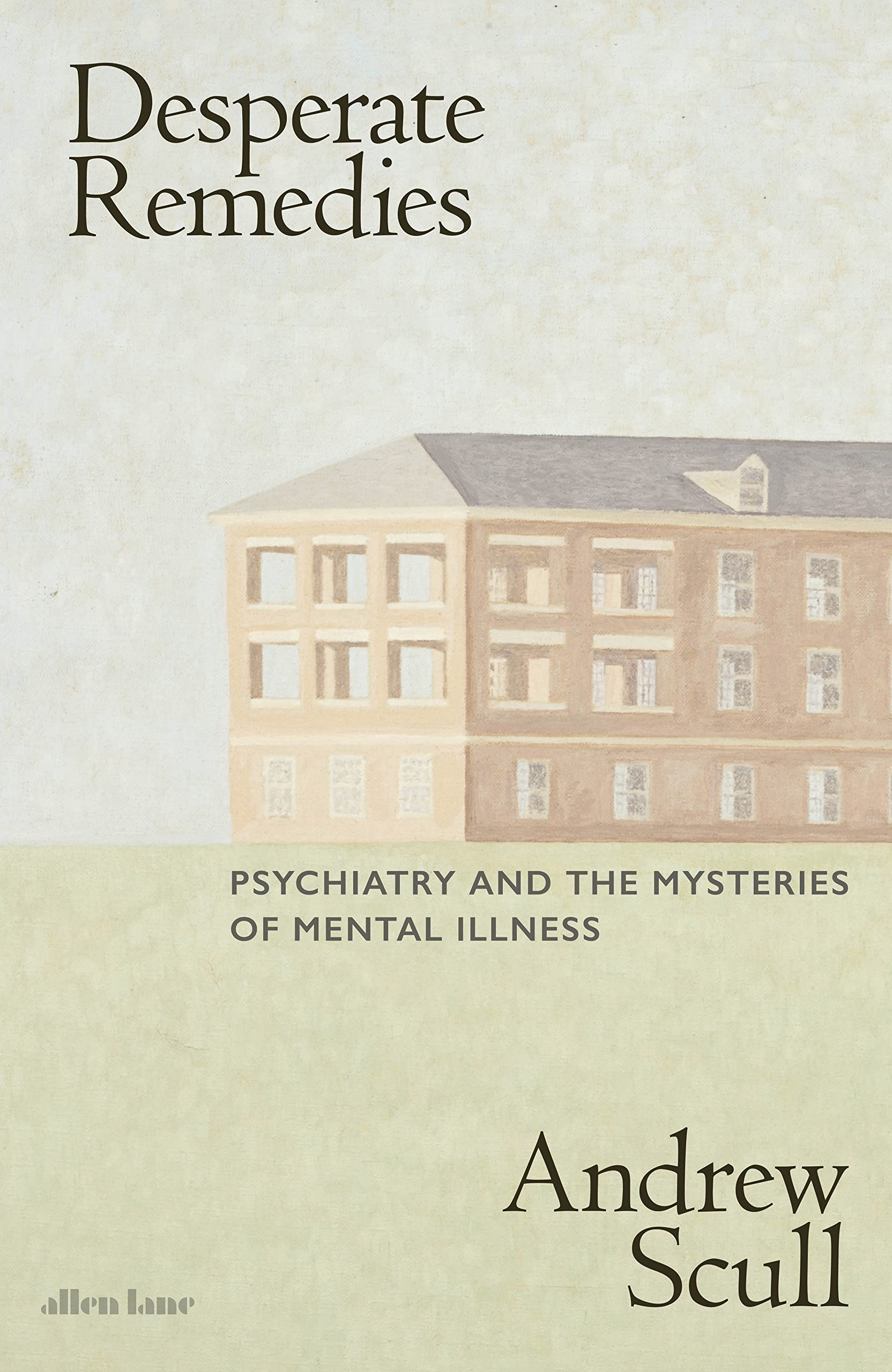 

Desperate Remedies. Psychiatry and the Mysteries of Mental Illness