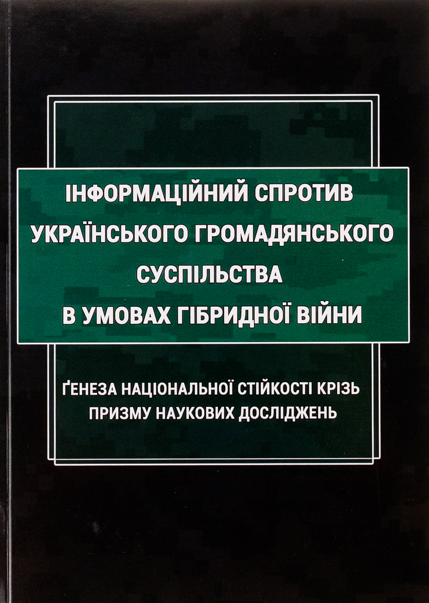 Інформаційний спротив українського громадянського суспільства в умовах гібридної війни. Ґенеза національної стійкості крізь призму наукових досліджень. Монографія 
