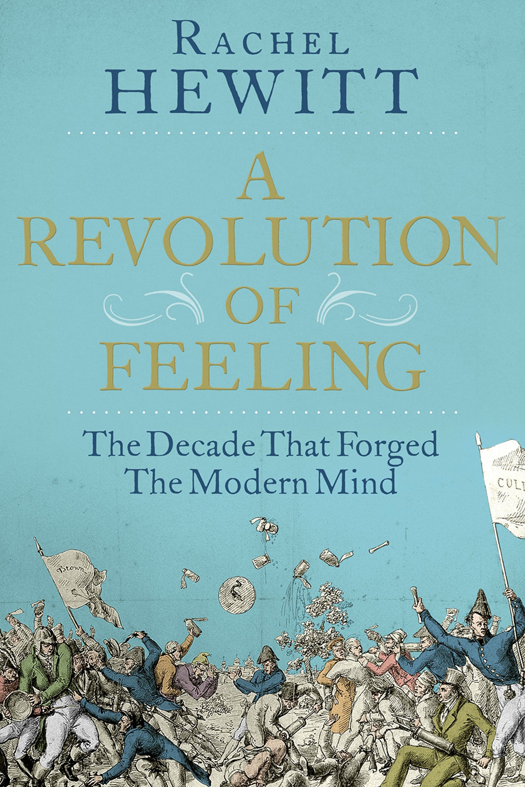 

A Revolution of Feeling: The Decade that Forged the Modern Mind
