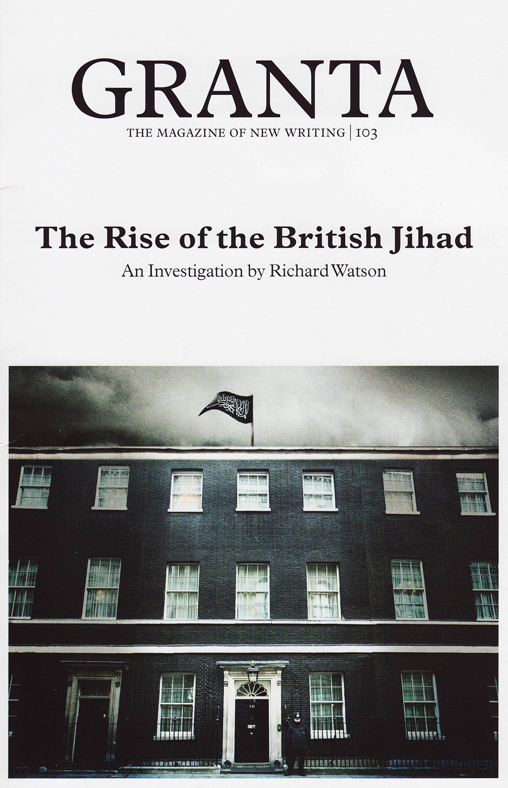 

Granta 103. The Rise of the British Jihad