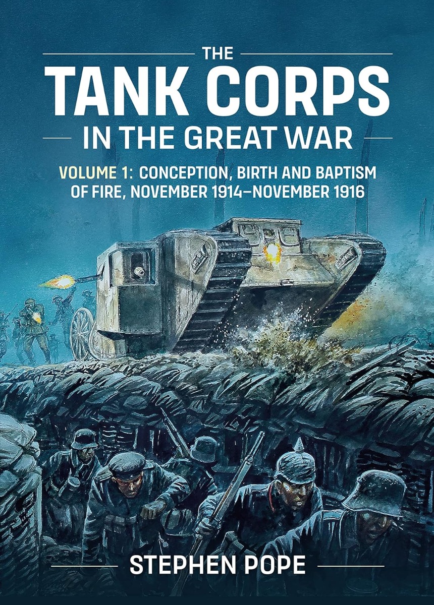 

The Tank Corps in the Great War. Volume 1: Conception, Birth and Baptism of Fire, November 1914 - November 1916