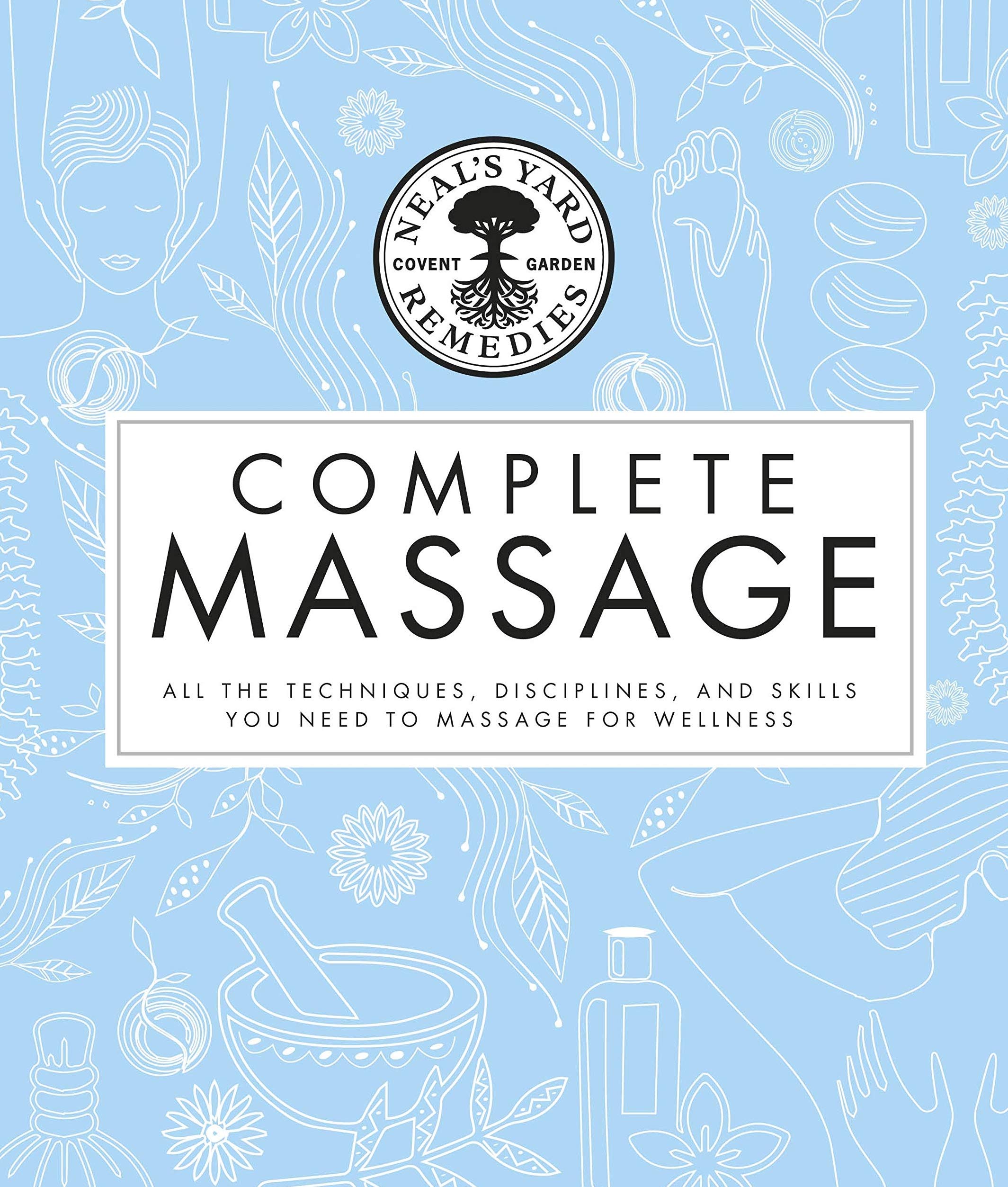 

Neal's Yard Remedies Complete Massage. All the Techniques, Disciplines, and Skills you need to Massage for Wellness