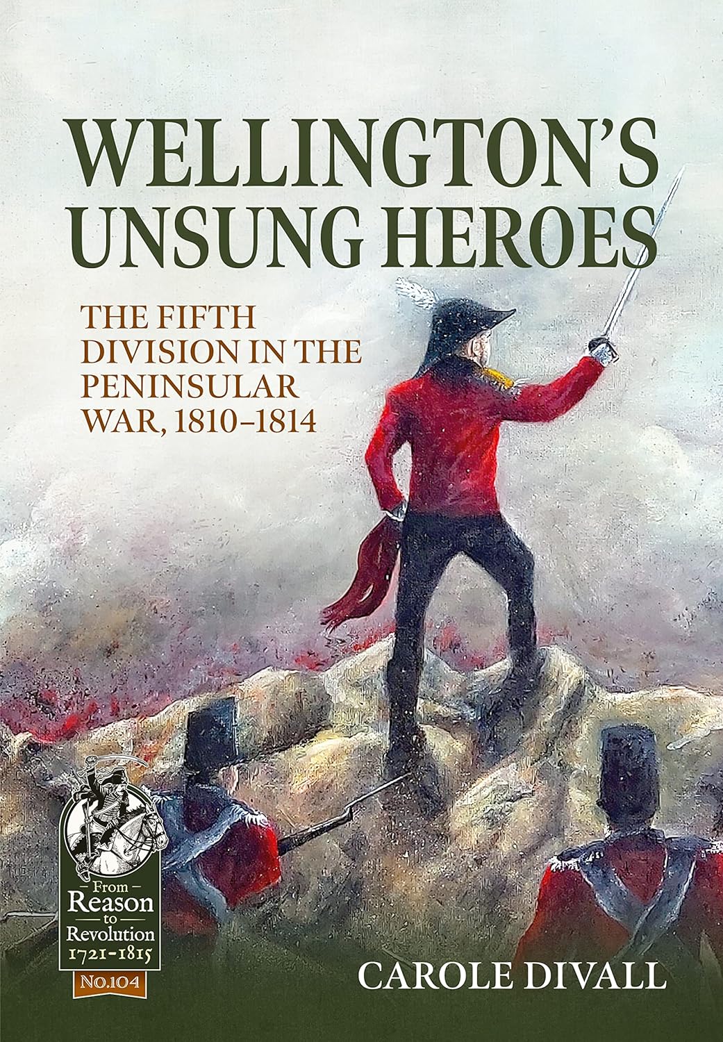 [object Object] «Wellington's Unsung Heroes: The Fifth Division in the Peninsular War, 1810-1814», автор Кэрол Дивалл - фото №1