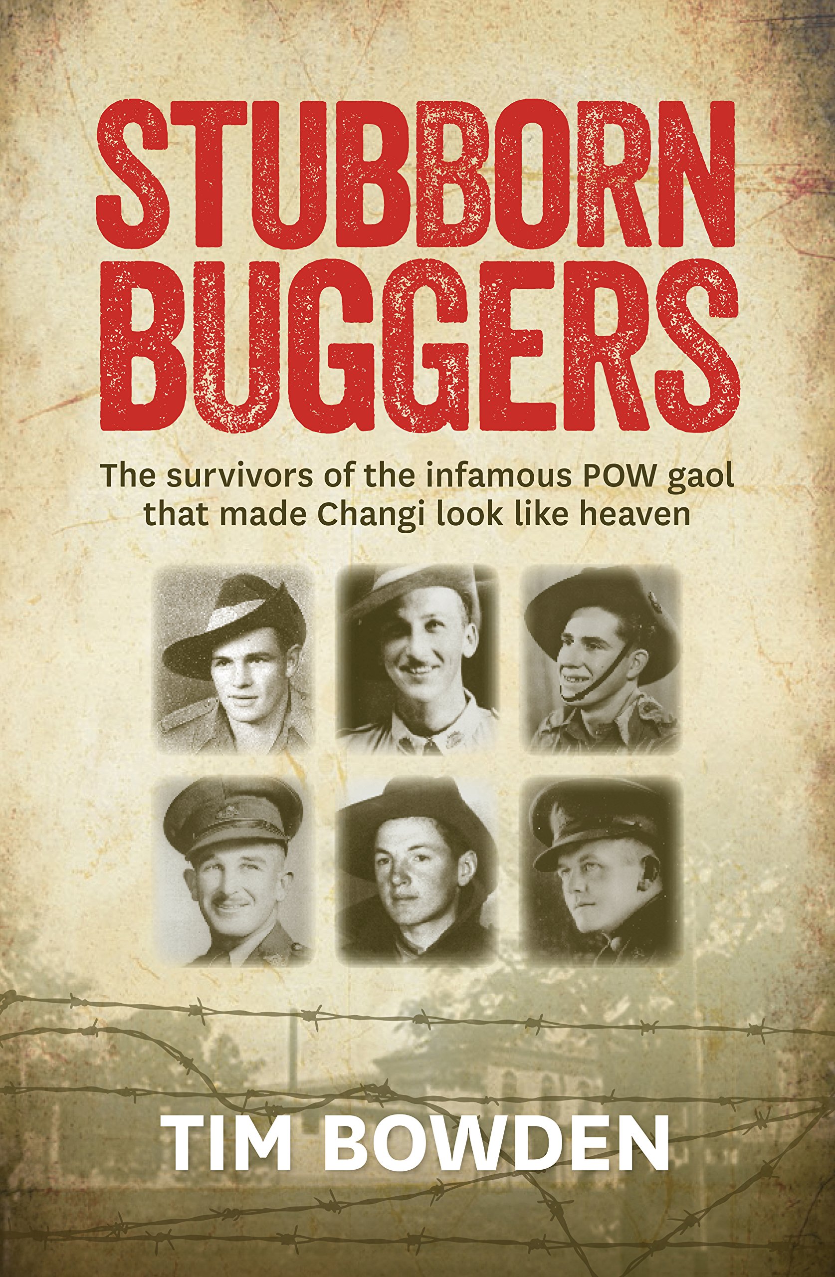 

Stubborn Buggers. The Survivors of the Infamous POW Gaol That Made Changi Look Like Heaven