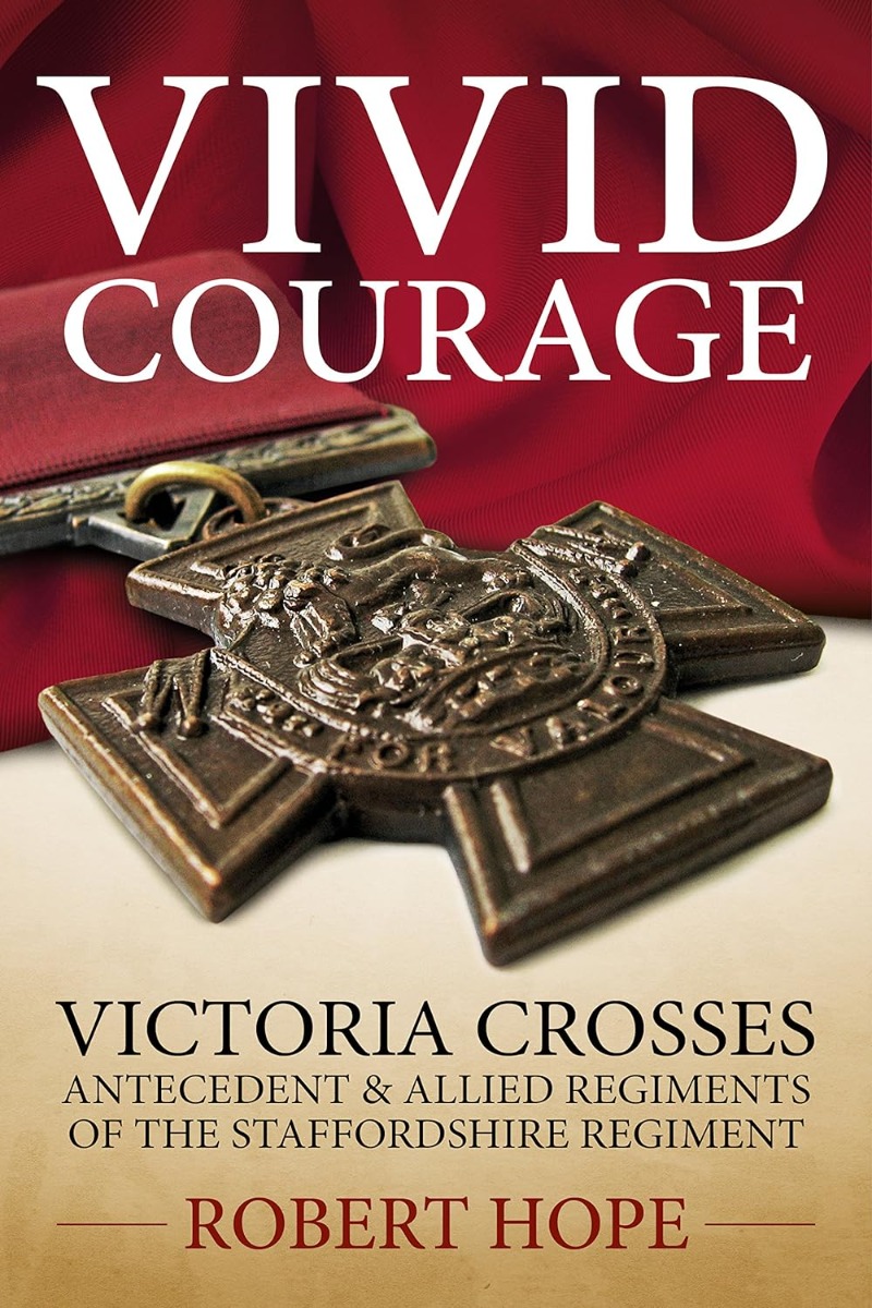 

Vivid Courage: Victoria Crosses - Antecedent and Allied Regiments of the Staffordshire Regiment