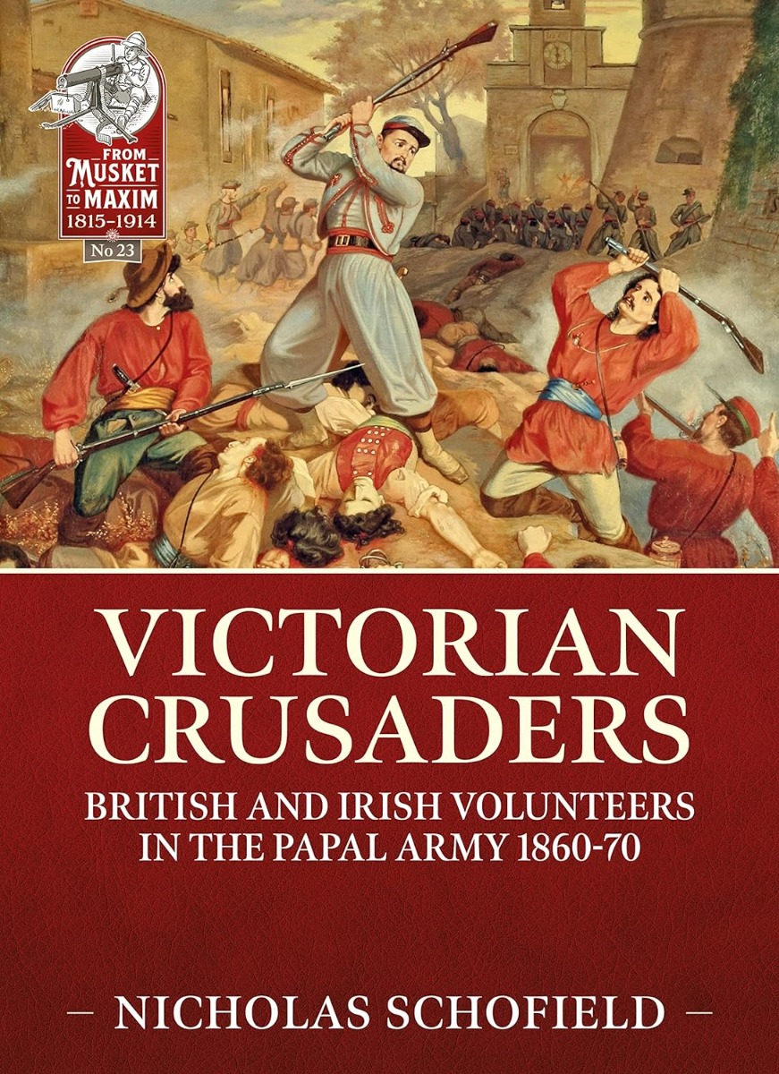 

Victorian Crusaders: British and Irish Volunteers in the Papal Army 1860-70
