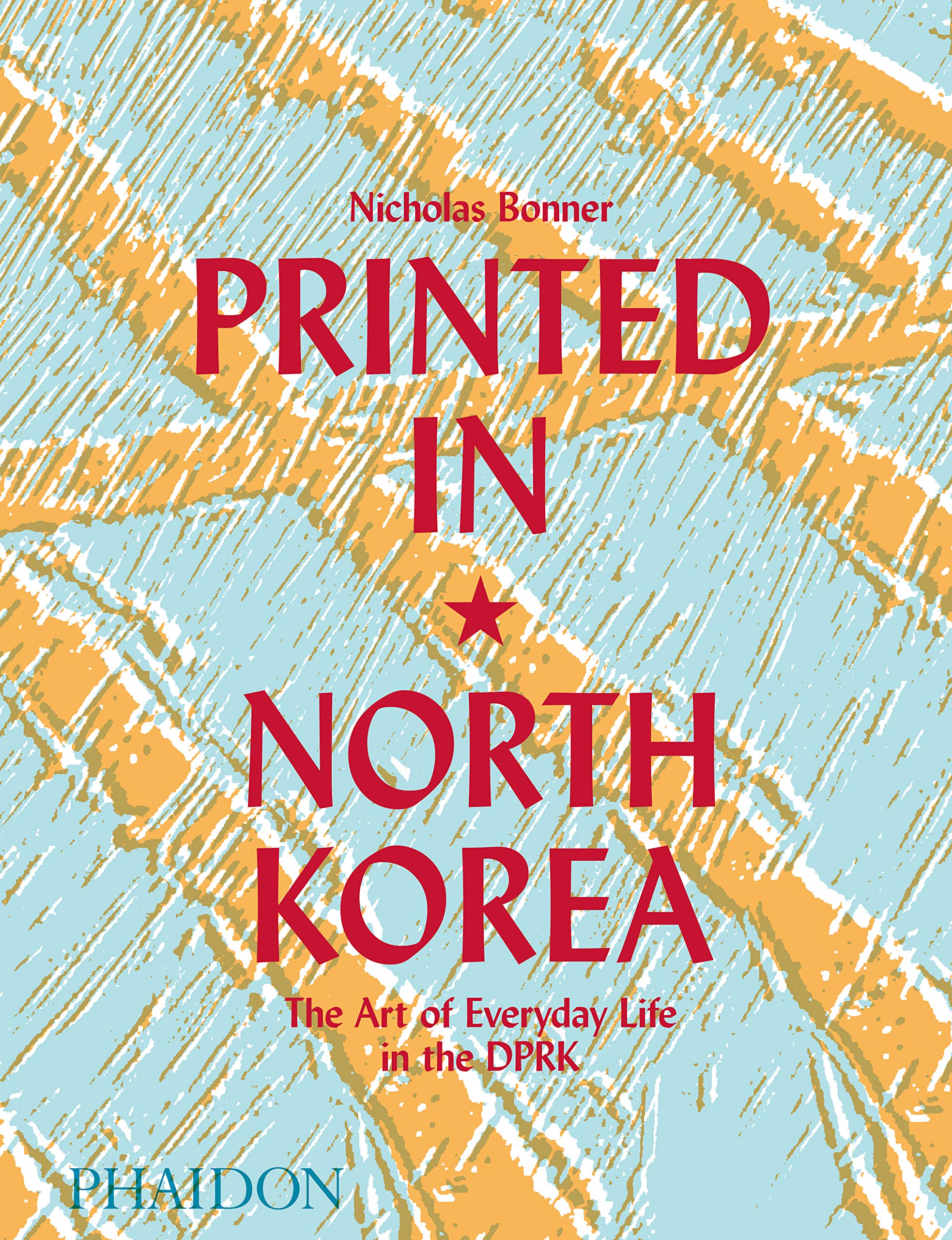 

Printed in North Korea: The Art of Everyday Life in the DPRK