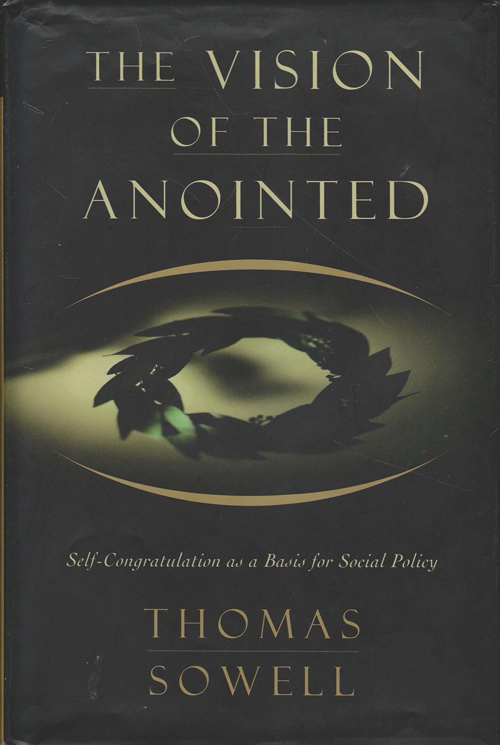 

The Vision of the Anointed : Self-Congratulation as a Basis for Social Policy