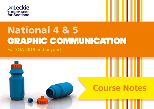 Course Notes for SQA Exams — NATIONAL 4/5 GRAPHIC COMMUNICATION COURSE NOTES: For Curriculum for Excellence SQA Exams [Second edition] 
