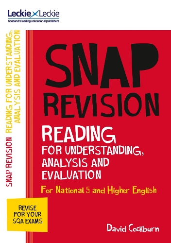 Leckie SNAP Revision — NATIONAL 5/HIGHER ENGLISH REVISION: READING FOR UNDERSTANDING, ANALYSIS AND EVALUATION: Revision Guide for the New 2019 SQA Eng 