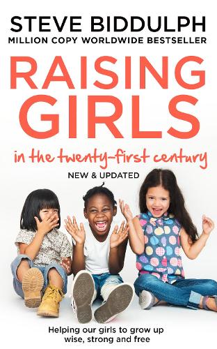 RAISING GIRLS IN THE 21ST CENTURY: Helping Our Girls to Grow Up Wise, Strong and Free [New edition] 