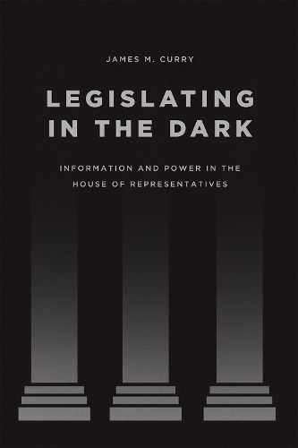 [object Object] «Legislating in the Dark: Information and Power in the House of Representatives», автор Джеймс М. Карри - фото №1