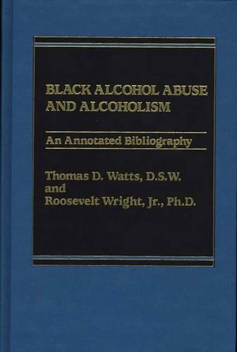 

Black Alcohol Abuse and Alcoholism: An Annotated Bibliography