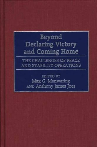 

Beyond Declaring Victory and Coming Home: The Challenges of Peace and Stability Operations