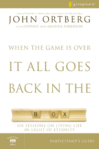 

When the Game Is Over, It All Goes Back in the Box Bible Study Participant's Guide: Six Sessions on Living Life in the Light of Eternity