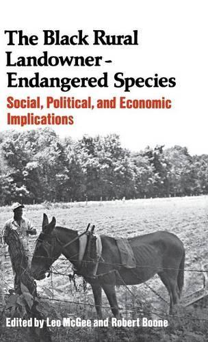 

The Black Rural Landowner:Endangered Species: Social, Political, and Economic Implications