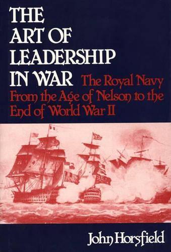 

The Art of Leadership in War: The Royal Navy From the Age of Nelson to the End of World War II