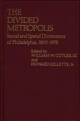 

The Divided Metropolis: Social and Spatial Dimensions of Philadelphia, 1800-1975