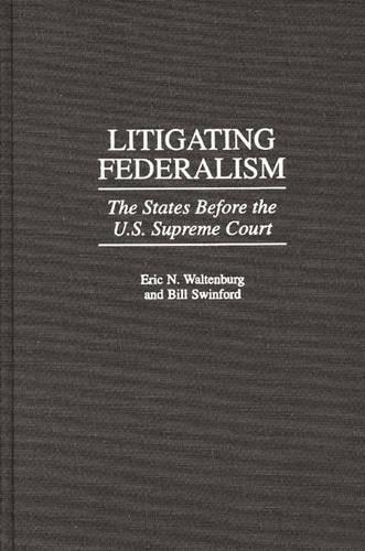 

Litigating Federalism: The States Before the U.S. Supreme Court