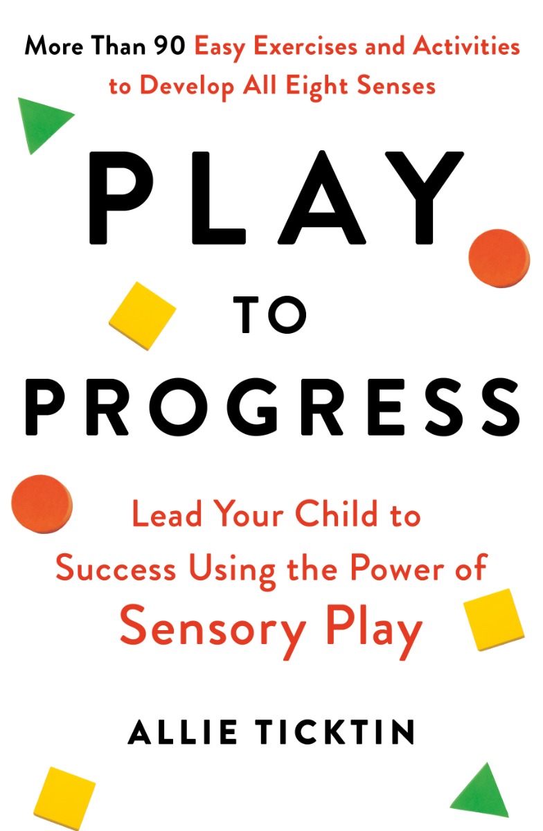 

Play to Progress. Lead Your Child to Success Using the Power of Sensory Play