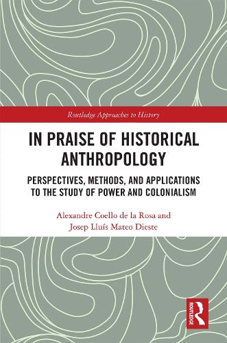 [object Object] «In Praise of Historical Anthropology: Perspectives, Methods, and Applications to the Study of Power and Colonialism», авторов Александр Коэльо де ла Роса, Хосеп Ллуис Матео Диесте - фото №1