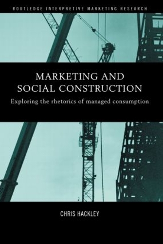 [object Object] «Marketing and Social Construction: Exploring the Rhetorics of Managed Consumption», автор Крис Хакли - фото №1