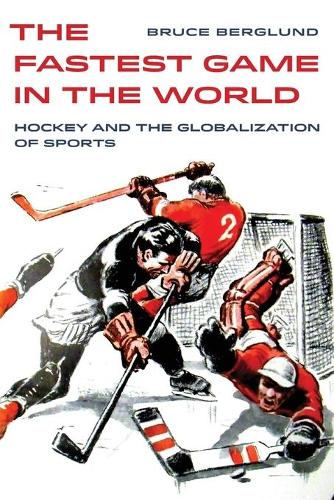 [object Object] «The Fastest Game in the World: Hockey and the Globalization of Sports», автор Брюс Берглунд - фото №1