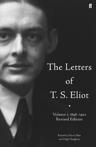 Letters of T. S. Eliot  Volume 1: 1898-1922, The 