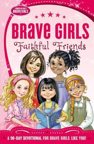 

Brave Girls: Faithful Friends: A 90-Day Devotional