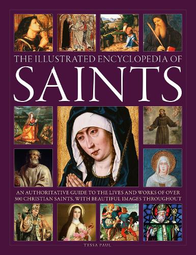 

Saints, The Illustrated Encyclopedia of: An authoritative guide to the lives and works of over 300 Christian saints, with beautiful images throughout