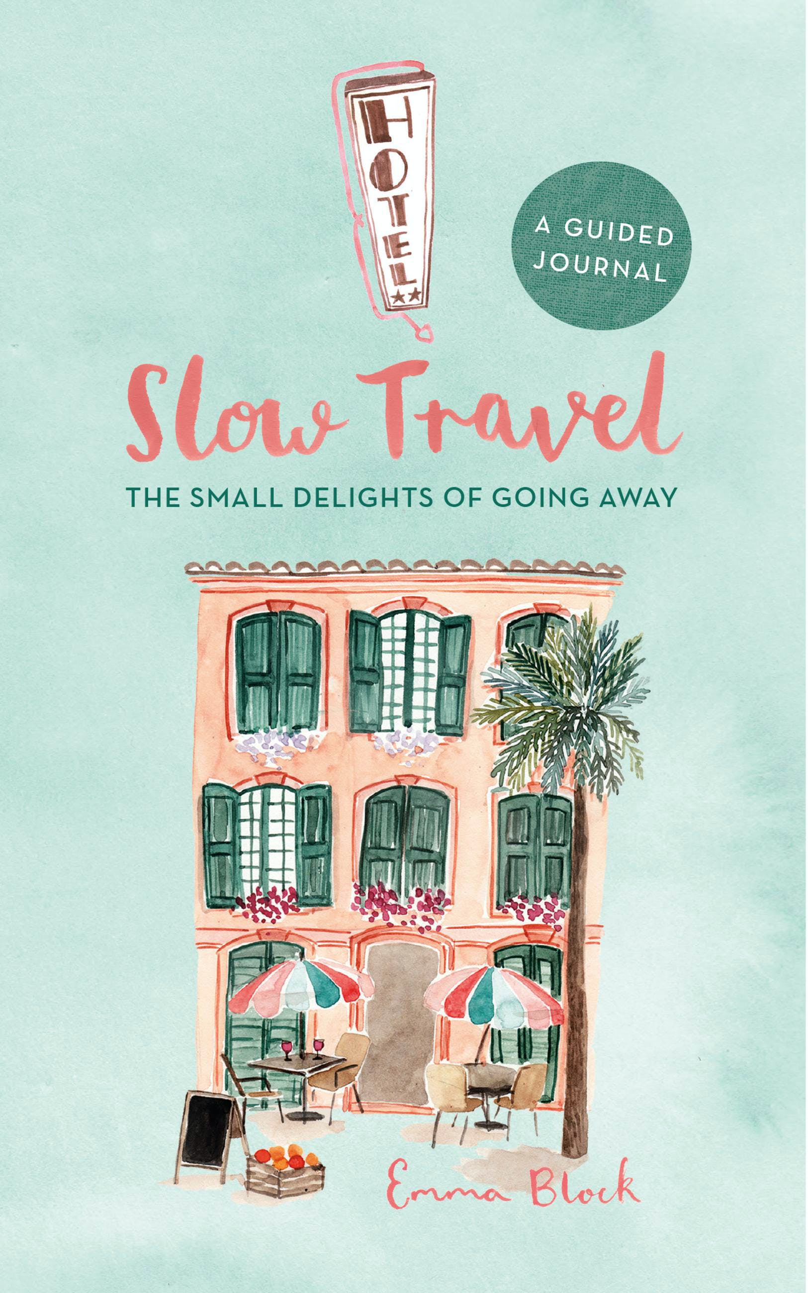 

Slow Travel Journal. The Small Delights of Going Away