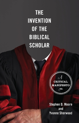 

The Invention of the Biblical Scholar: A Critical Manifesto