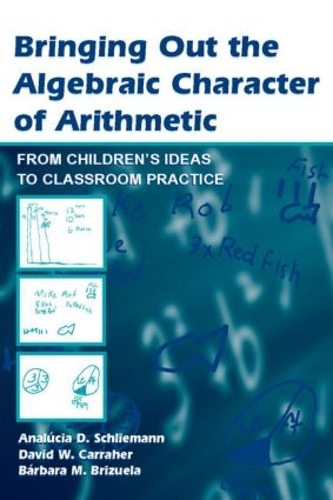 [object Object] «Bringing Out the Algebraic Character of Arithmetic: From Children's Ideas To Classroom Practice», авторов Аналусия Д. Шлиман, Барбара М. Бризуэла, Дэвид В. Каррахер - фото №1