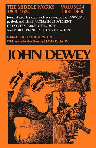 

The Collected Works of John Dewey v. 4; 1907-1909, Journal Articles and Book Reviews in the 1907-1909 Period, and the Pragmatic Movement of Contemporary Thought and Moral Principles in Education: The Middle Works, 1899-1924