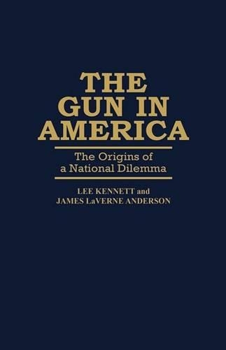 

The Gun in America: The Origins of a National Dilemma