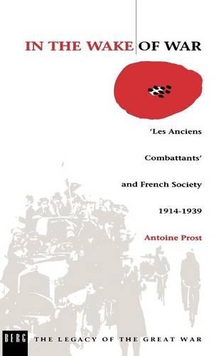 

In the Wake of War: `Les Anciens Combattants' and French Society 1914-1939