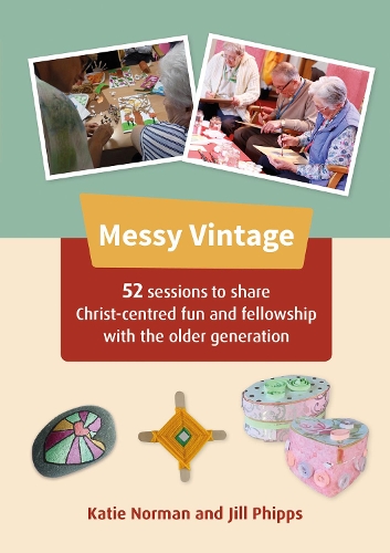 

Messy Vintage: 52 sessions to share Christ-centred fun and fellowship with the older generation