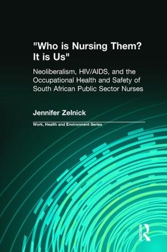 

Who is Nursing Them It is Us: Neoliberalism, HIV/AIDS, and the Occupational Health and Safety of South African Public Sector Nurses