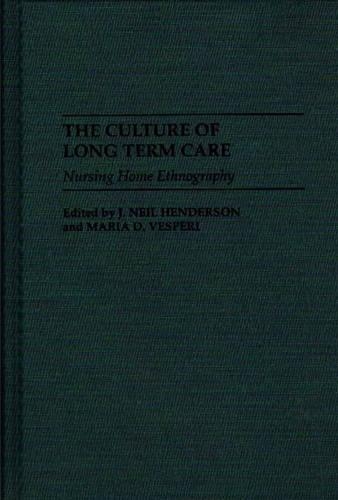 

The Culture of Long Term Care: Nursing Home Ethnography