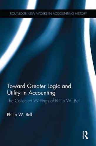 [object Object] «Toward Greater Logic and Utility in Accounting: The Collected Writings of Philip W. Bell», автор Филип В. Белл - фото №1