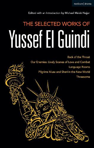 

The Selected Works of Yussef El Guindi: Back of the Throat / Our Enemies: Lively Scenes of Love and Combat / Language Rooms / Pilgrims Musa and Sheri in the New World / Threesome