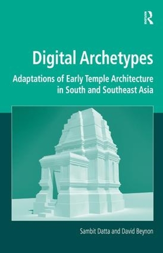 [object Object] «Digital Archetypes: Adaptations of Early Temple Architecture in South and Southeast Asia», авторов Дэвид Бейнон, Самбит Датта - фото №1