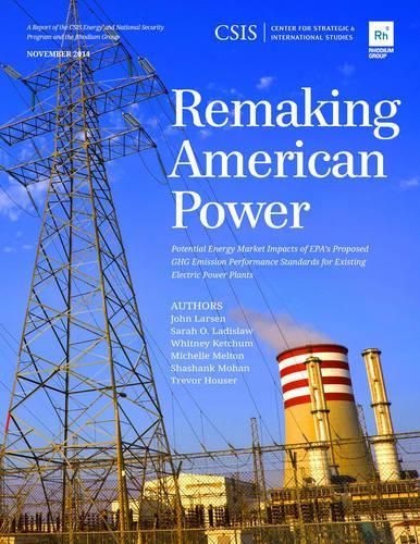 

Remaking American Power: Potential Energy Market Impacts of EPA’s Proposed GHG Emission Performance Standards for Existing Electric Power Plants