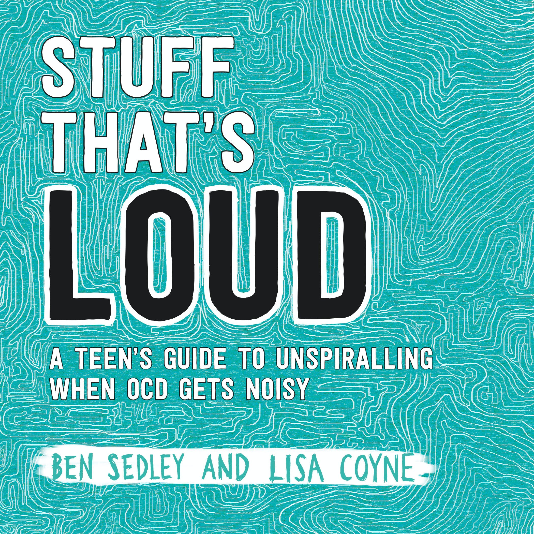 

Stuff That's Loud. A Teen's Guide to Unspiralling when OCD Gets Noisy